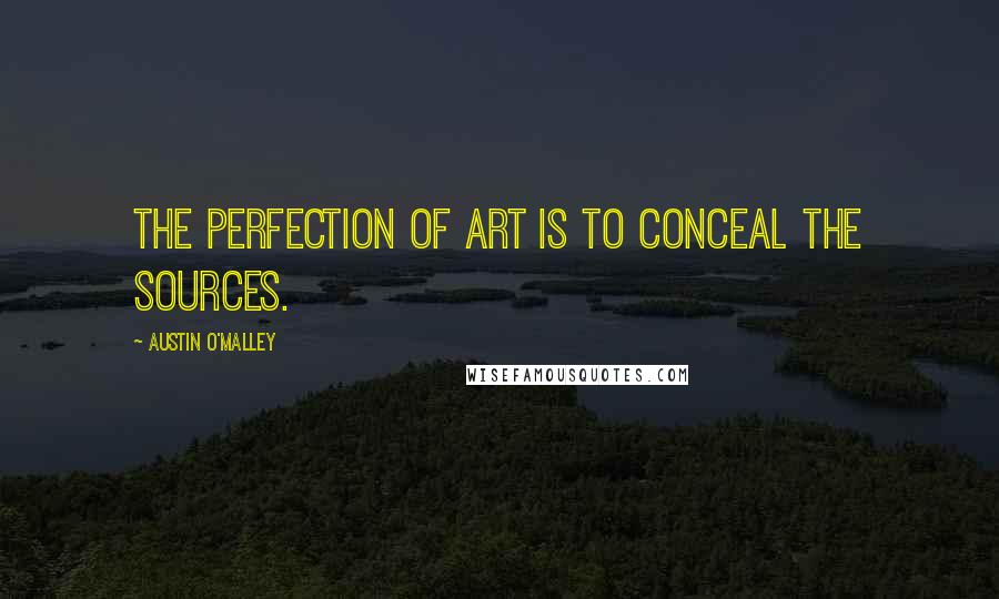 Austin O'Malley Quotes: The perfection of art is to conceal the sources.