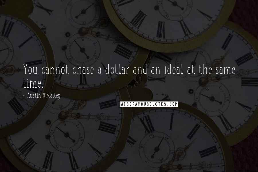 Austin O'Malley Quotes: You cannot chase a dollar and an ideal at the same time.