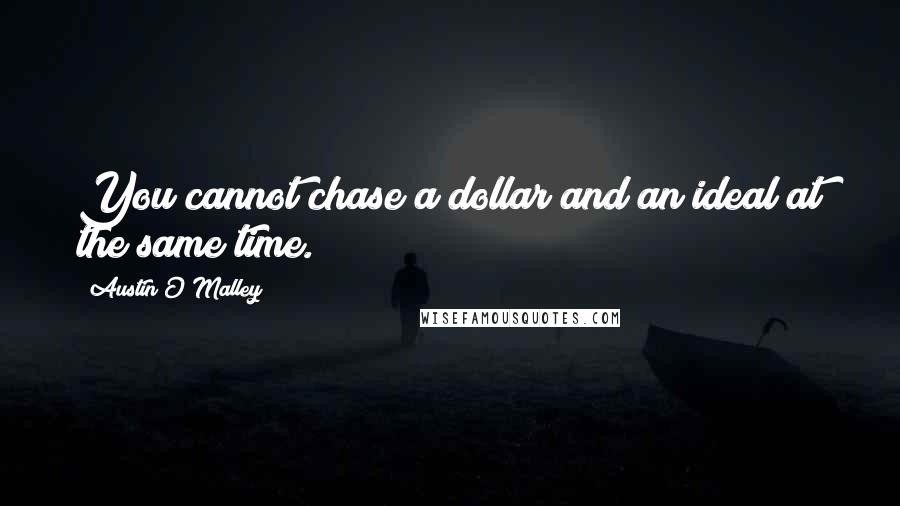 Austin O'Malley Quotes: You cannot chase a dollar and an ideal at the same time.