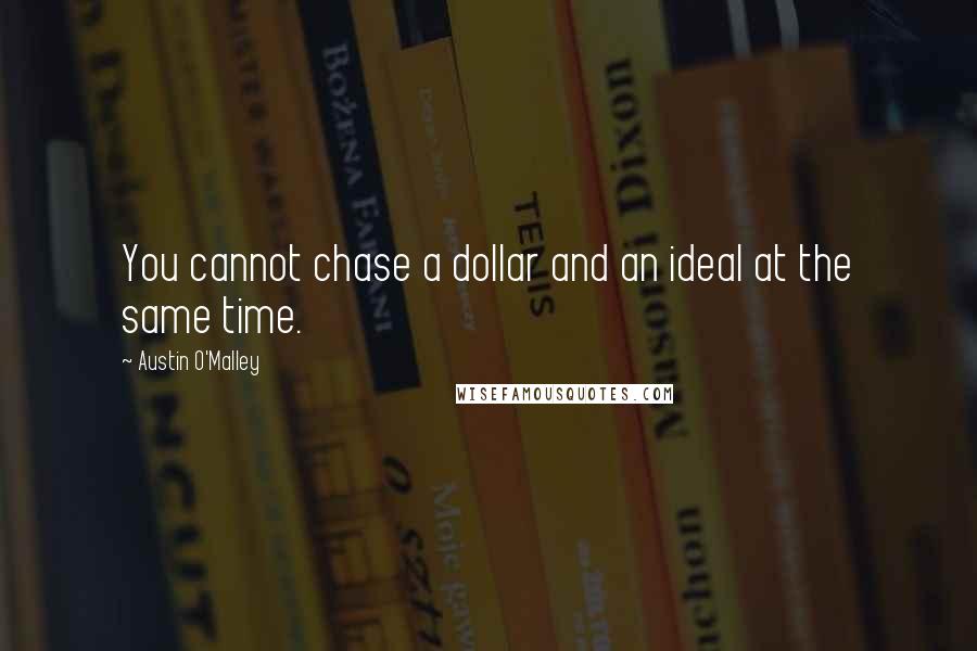 Austin O'Malley Quotes: You cannot chase a dollar and an ideal at the same time.