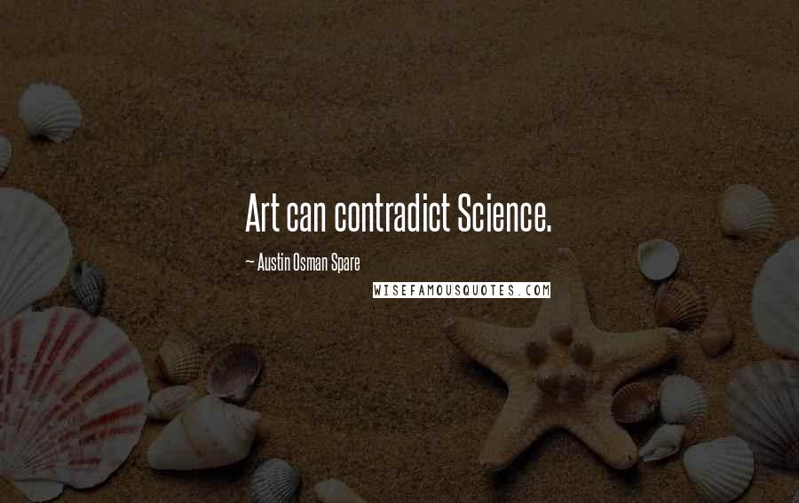 Austin Osman Spare Quotes: Art can contradict Science.