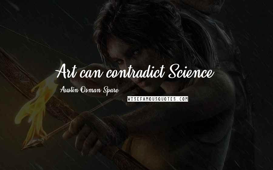 Austin Osman Spare Quotes: Art can contradict Science.
