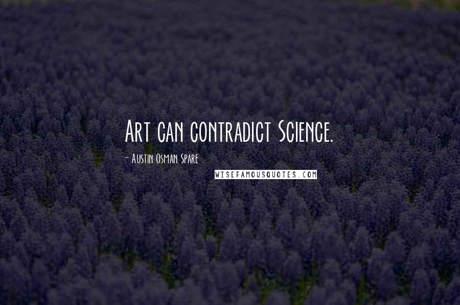 Austin Osman Spare Quotes: Art can contradict Science.