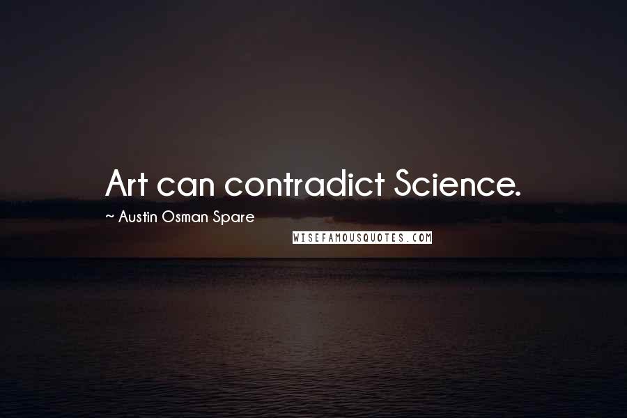 Austin Osman Spare Quotes: Art can contradict Science.