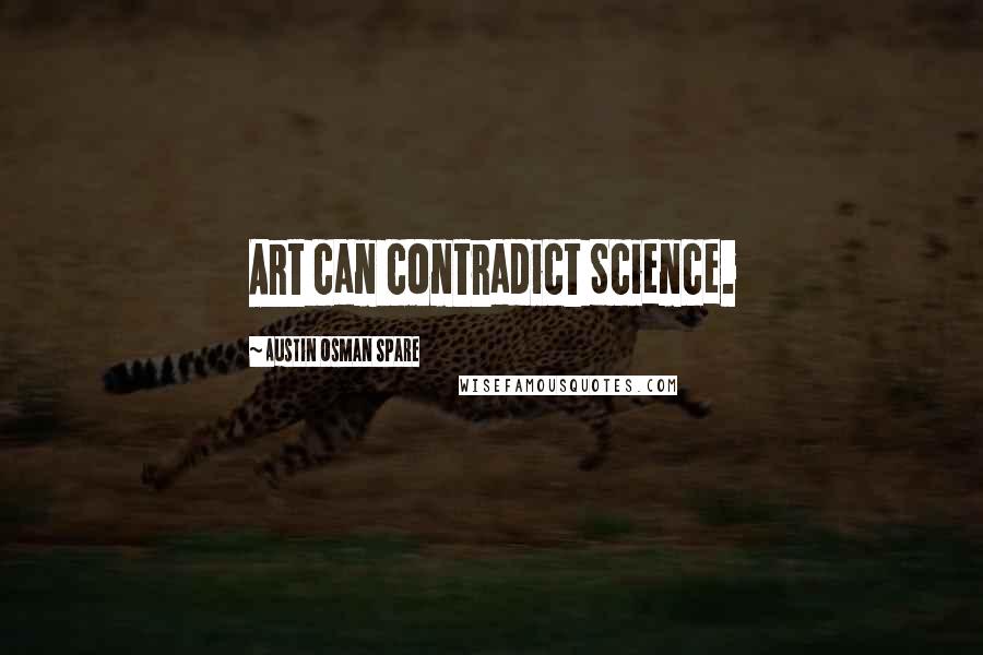 Austin Osman Spare Quotes: Art can contradict Science.