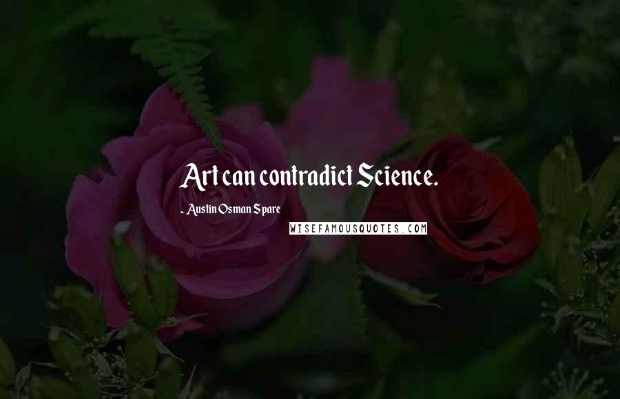 Austin Osman Spare Quotes: Art can contradict Science.