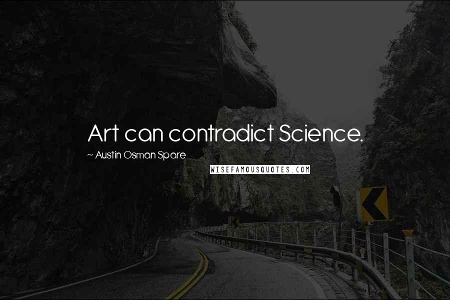 Austin Osman Spare Quotes: Art can contradict Science.