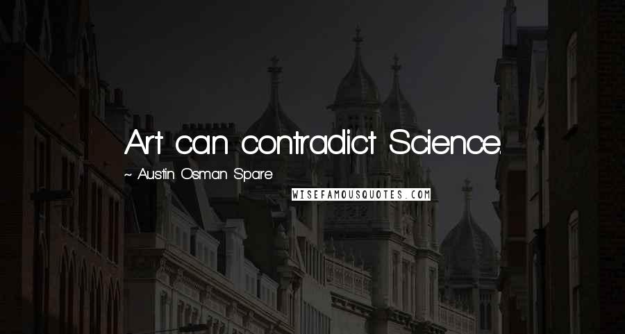 Austin Osman Spare Quotes: Art can contradict Science.