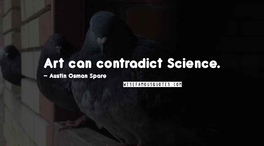 Austin Osman Spare Quotes: Art can contradict Science.