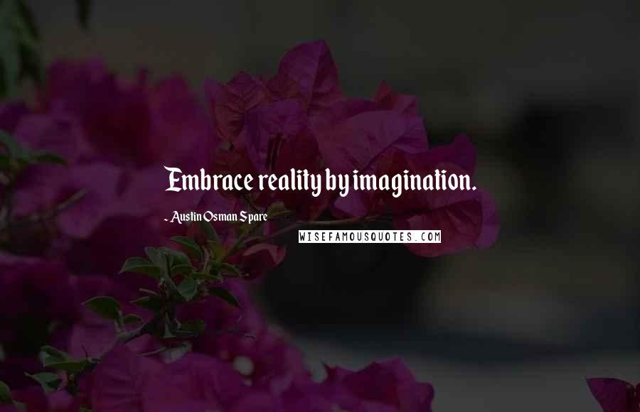 Austin Osman Spare Quotes: Embrace reality by imagination.