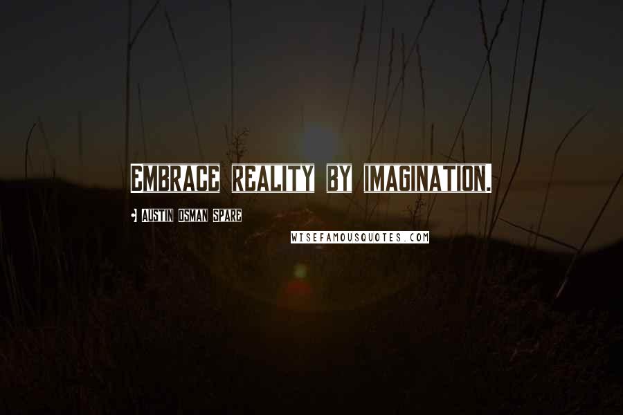 Austin Osman Spare Quotes: Embrace reality by imagination.