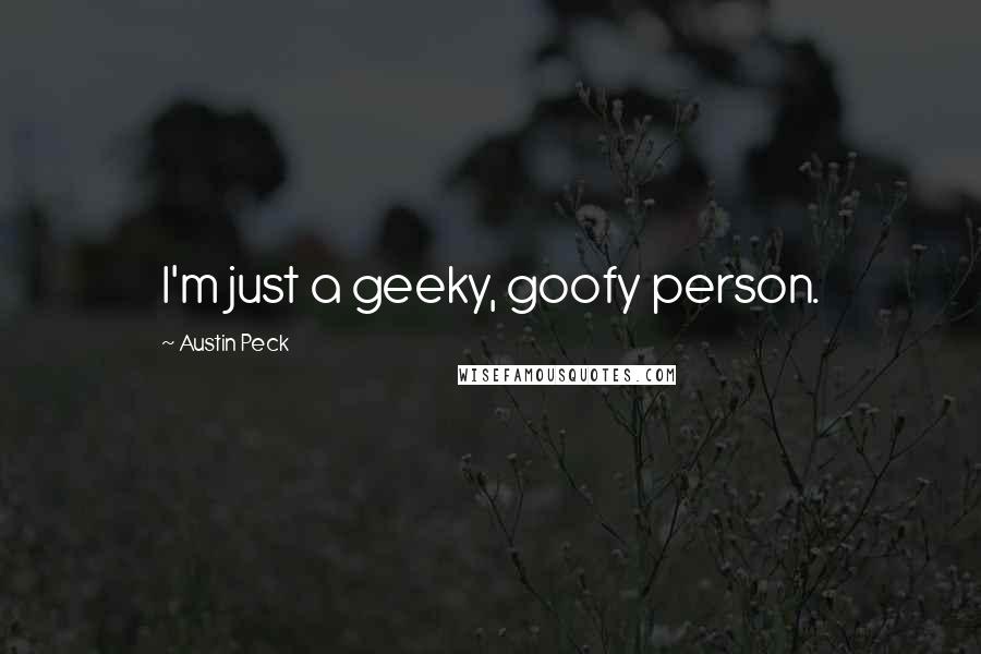 Austin Peck Quotes: I'm just a geeky, goofy person.