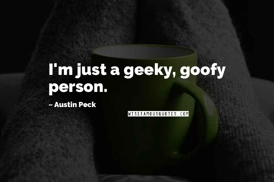 Austin Peck Quotes: I'm just a geeky, goofy person.