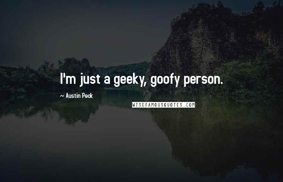 Austin Peck Quotes: I'm just a geeky, goofy person.