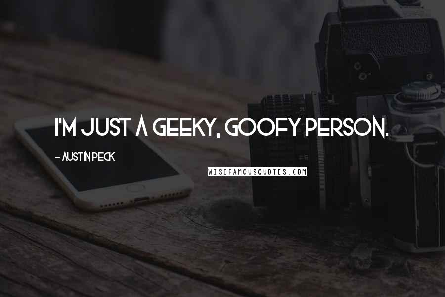 Austin Peck Quotes: I'm just a geeky, goofy person.