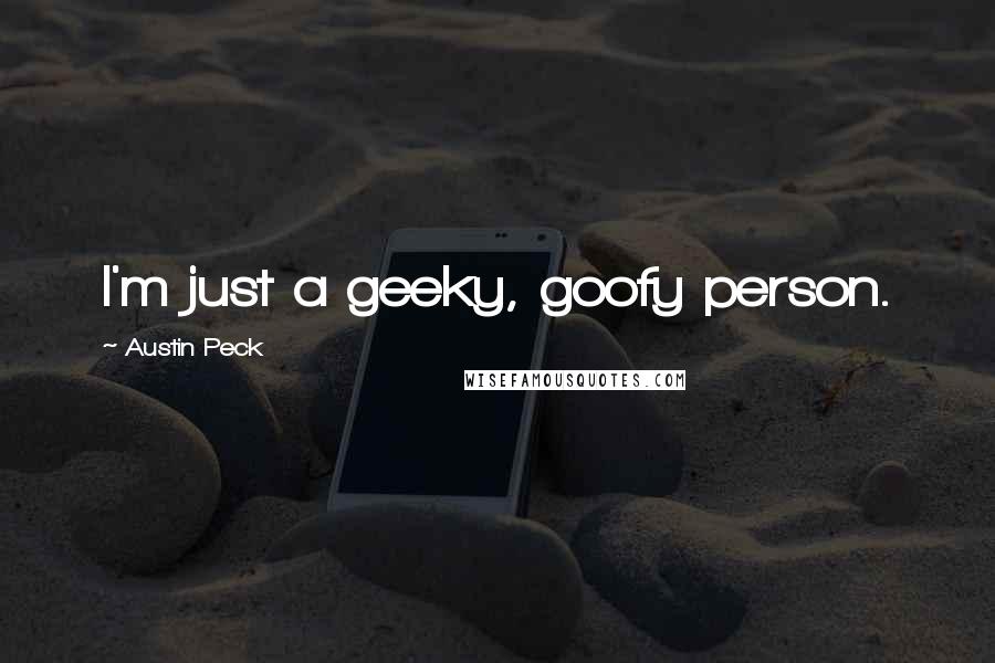 Austin Peck Quotes: I'm just a geeky, goofy person.