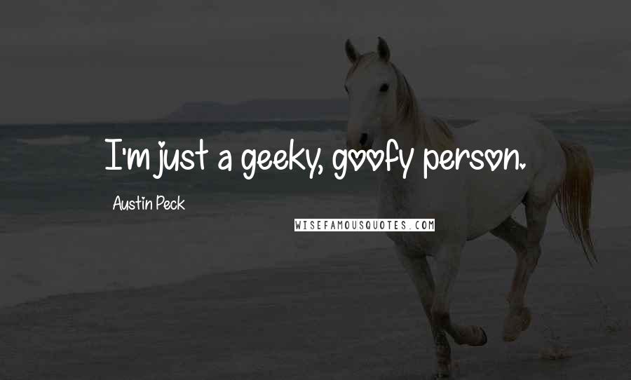 Austin Peck Quotes: I'm just a geeky, goofy person.