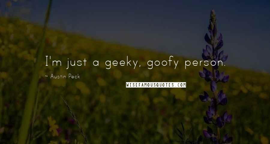Austin Peck Quotes: I'm just a geeky, goofy person.