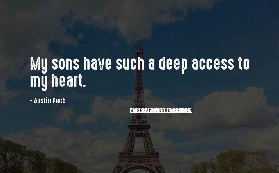 Austin Peck Quotes: My sons have such a deep access to my heart.