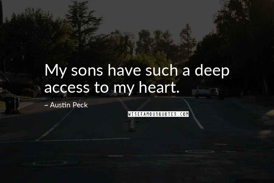 Austin Peck Quotes: My sons have such a deep access to my heart.