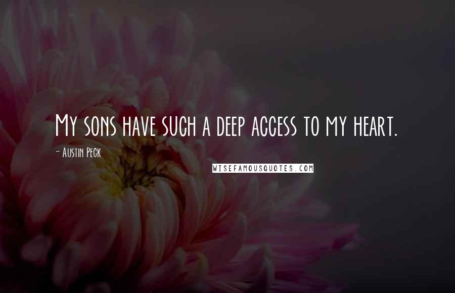 Austin Peck Quotes: My sons have such a deep access to my heart.