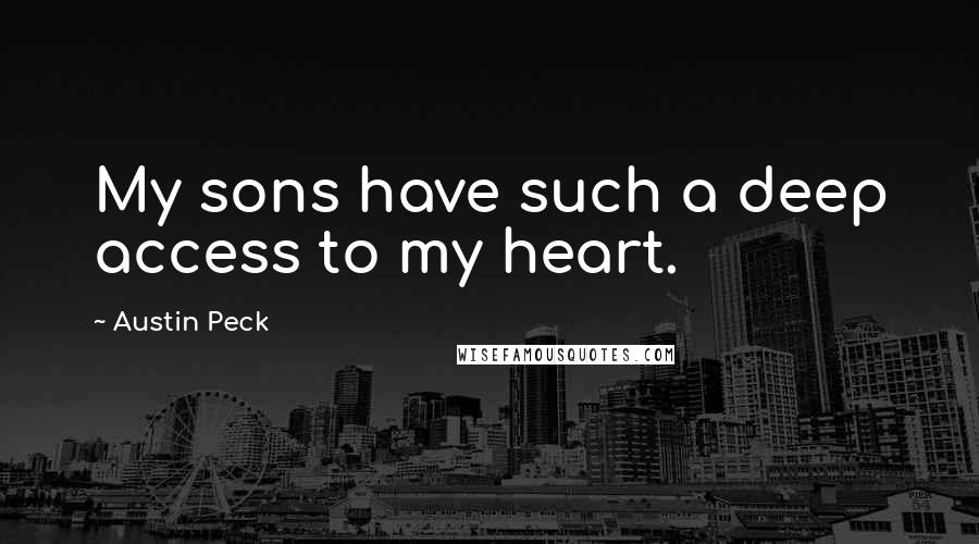 Austin Peck Quotes: My sons have such a deep access to my heart.