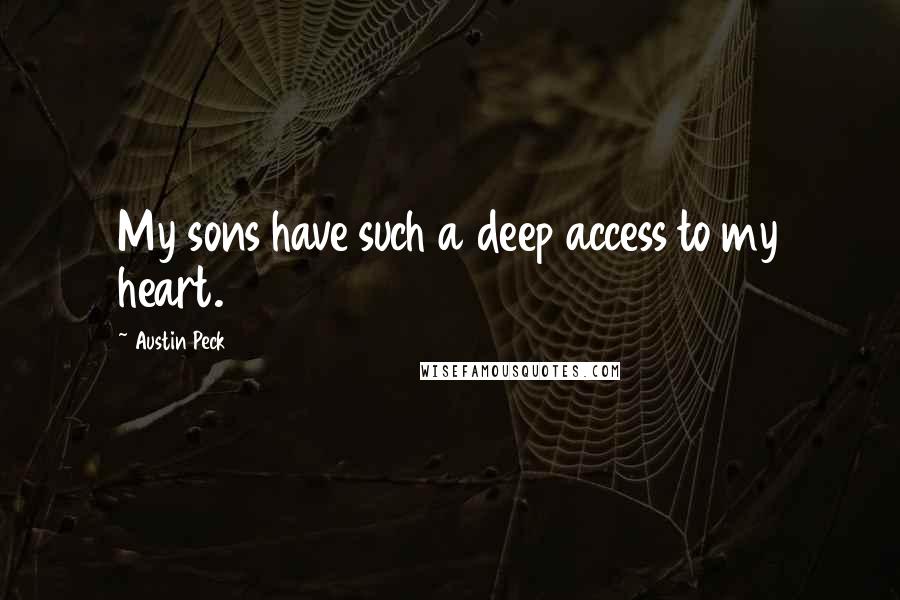 Austin Peck Quotes: My sons have such a deep access to my heart.
