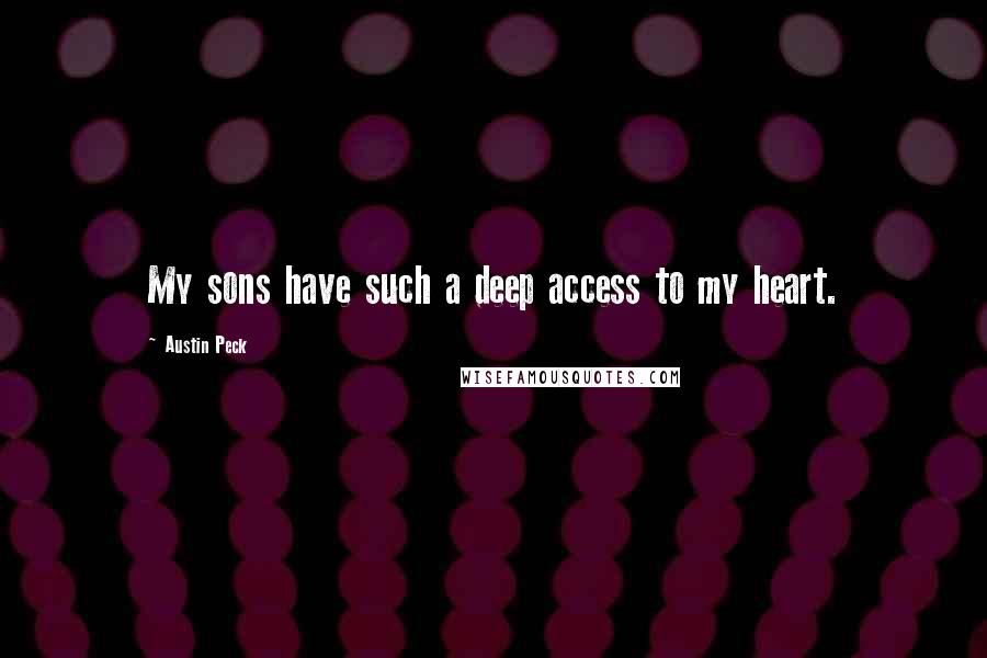 Austin Peck Quotes: My sons have such a deep access to my heart.
