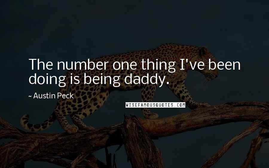 Austin Peck Quotes: The number one thing I've been doing is being daddy.