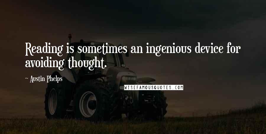 Austin Phelps Quotes: Reading is sometimes an ingenious device for avoiding thought.