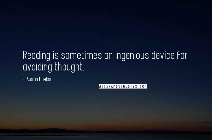 Austin Phelps Quotes: Reading is sometimes an ingenious device for avoiding thought.