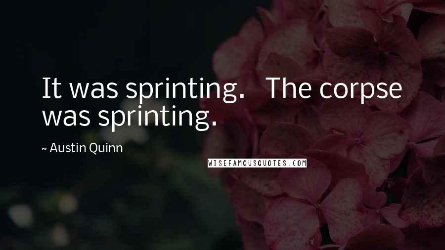 Austin Quinn Quotes: It was sprinting.   The corpse was sprinting.