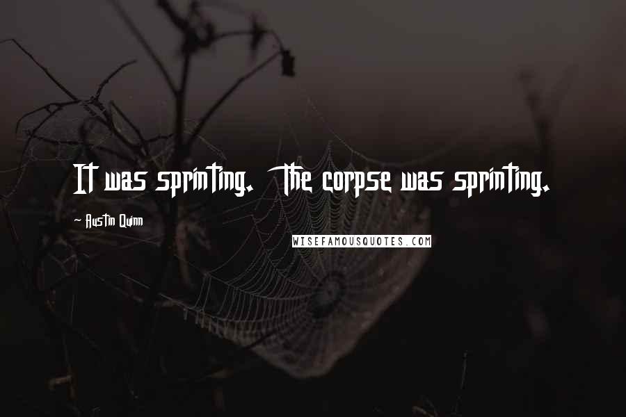 Austin Quinn Quotes: It was sprinting.   The corpse was sprinting.