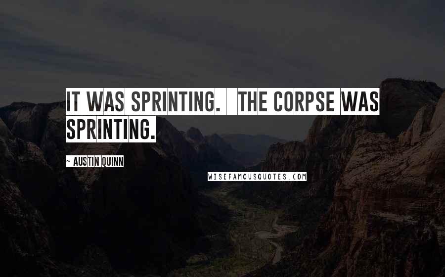 Austin Quinn Quotes: It was sprinting.   The corpse was sprinting.