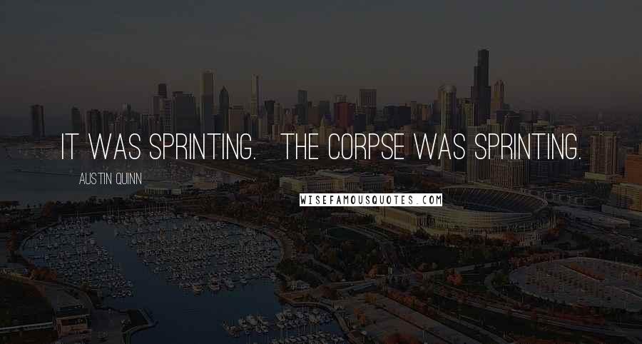 Austin Quinn Quotes: It was sprinting.   The corpse was sprinting.