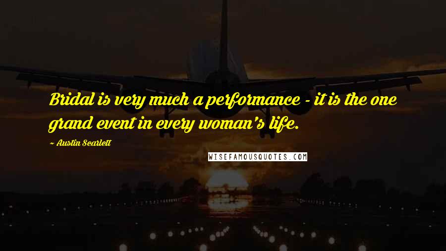 Austin Scarlett Quotes: Bridal is very much a performance - it is the one grand event in every woman's life.