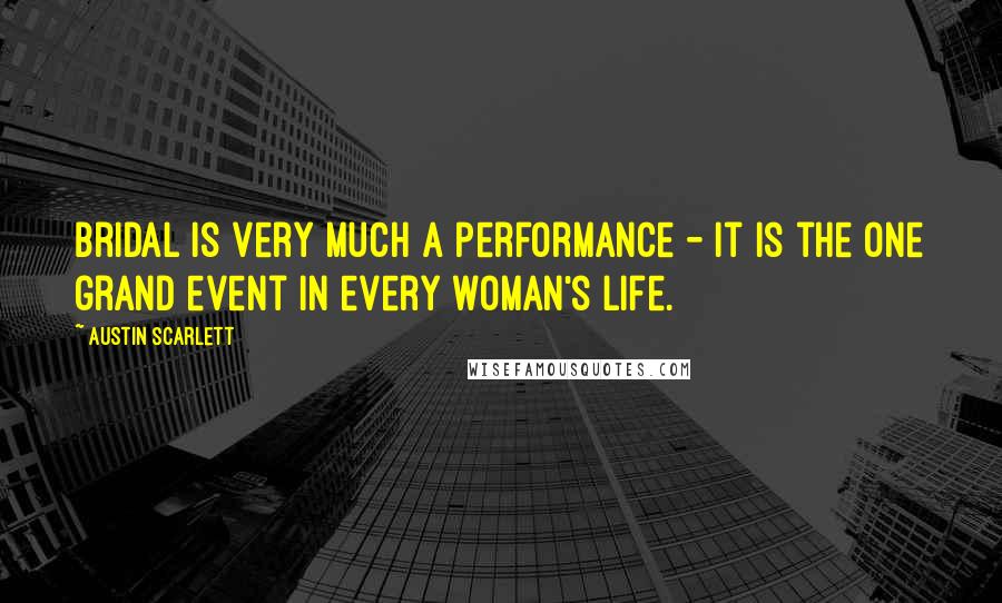 Austin Scarlett Quotes: Bridal is very much a performance - it is the one grand event in every woman's life.