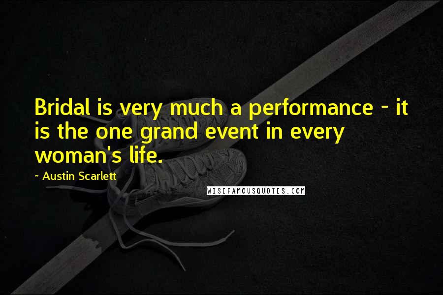 Austin Scarlett Quotes: Bridal is very much a performance - it is the one grand event in every woman's life.