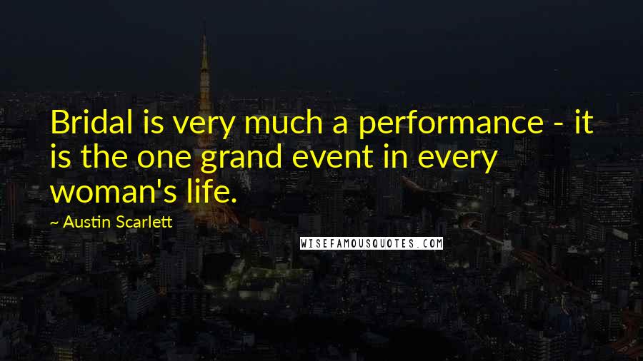 Austin Scarlett Quotes: Bridal is very much a performance - it is the one grand event in every woman's life.