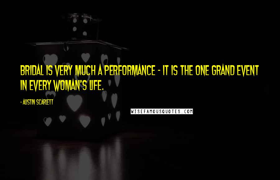 Austin Scarlett Quotes: Bridal is very much a performance - it is the one grand event in every woman's life.