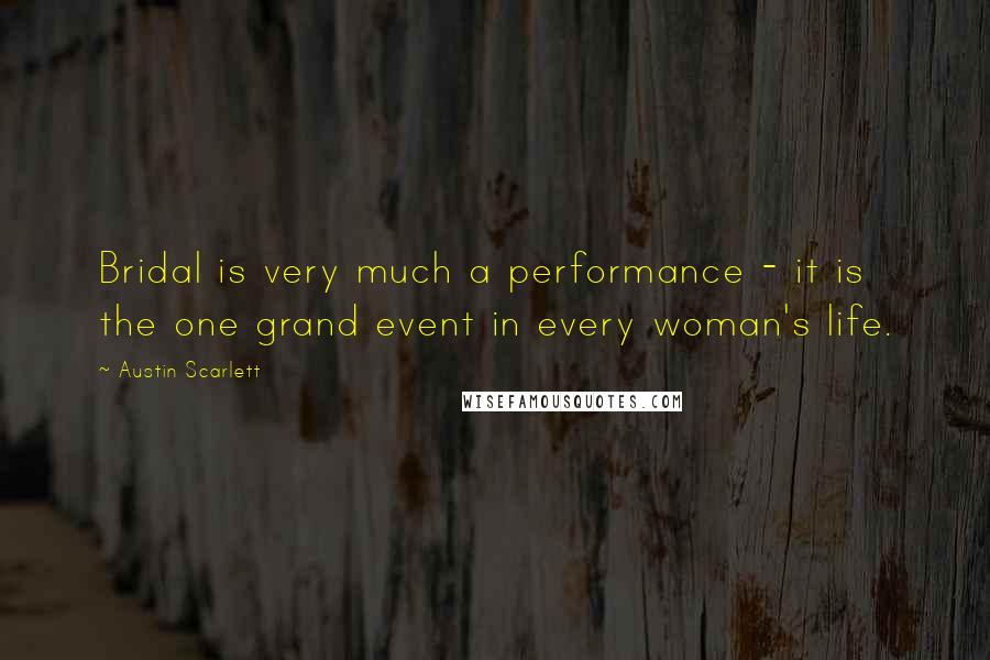 Austin Scarlett Quotes: Bridal is very much a performance - it is the one grand event in every woman's life.