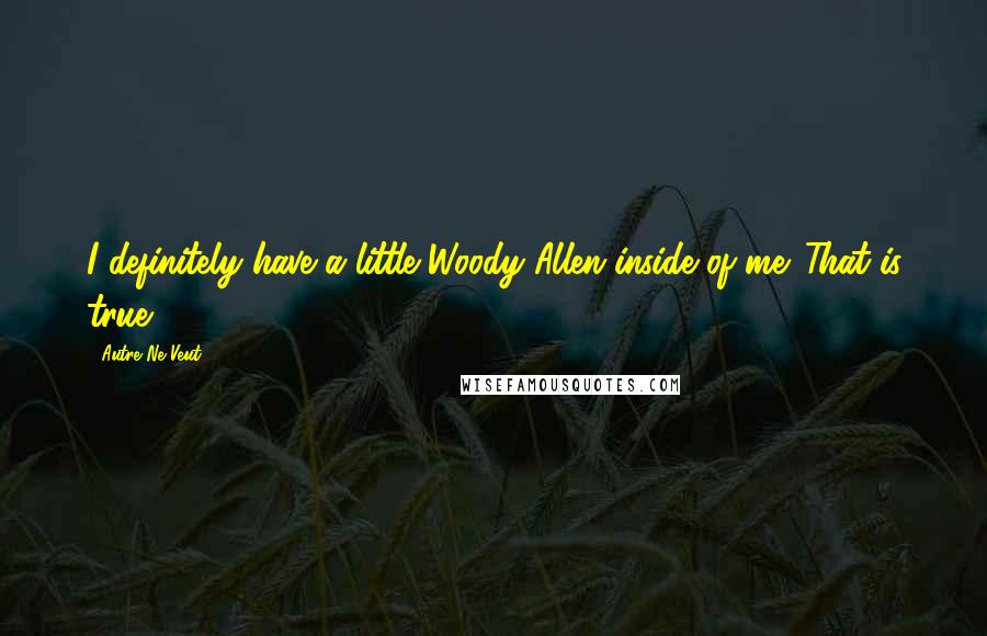 Autre Ne Veut Quotes: I definitely have a little Woody Allen inside of me. That is true.