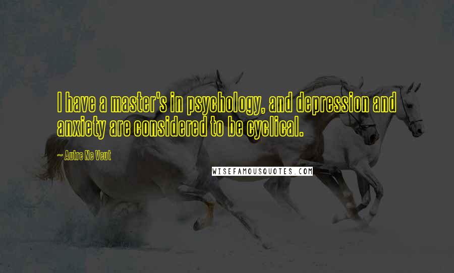 Autre Ne Veut Quotes: I have a master's in psychology, and depression and anxiety are considered to be cyclical.