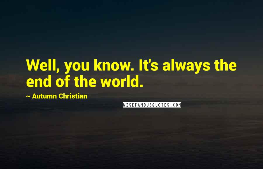 Autumn Christian Quotes: Well, you know. It's always the end of the world.