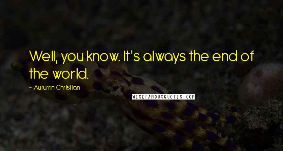 Autumn Christian Quotes: Well, you know. It's always the end of the world.