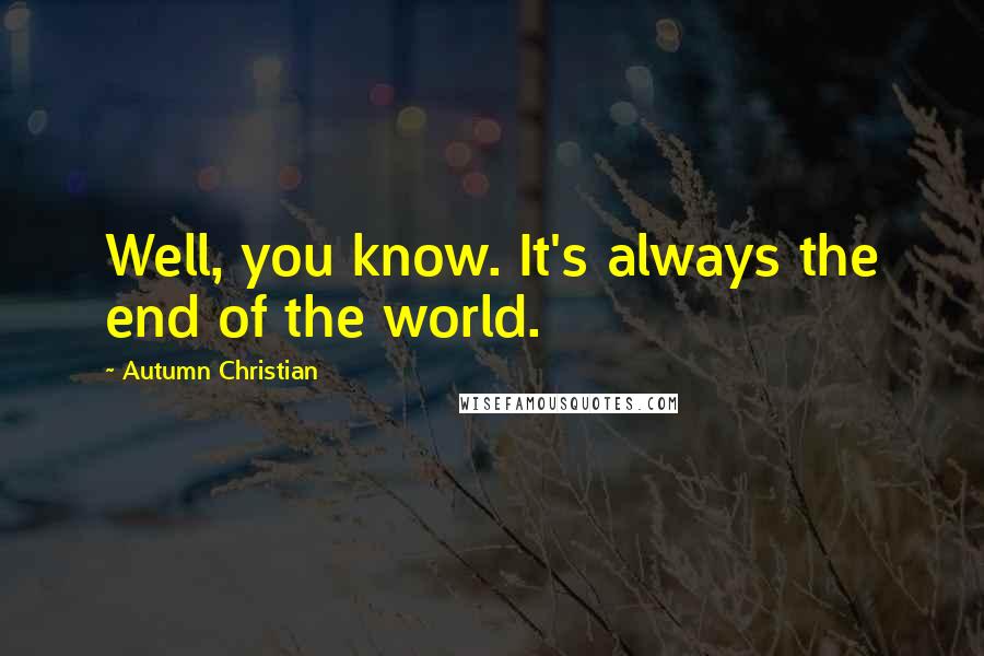 Autumn Christian Quotes: Well, you know. It's always the end of the world.