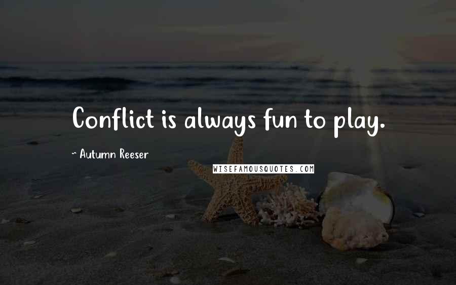 Autumn Reeser Quotes: Conflict is always fun to play.