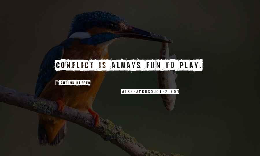 Autumn Reeser Quotes: Conflict is always fun to play.