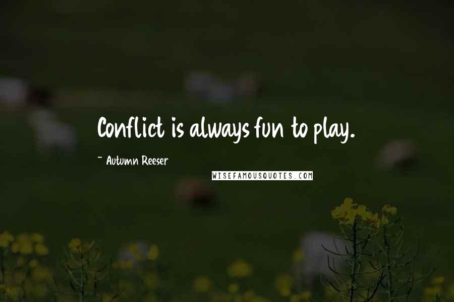 Autumn Reeser Quotes: Conflict is always fun to play.