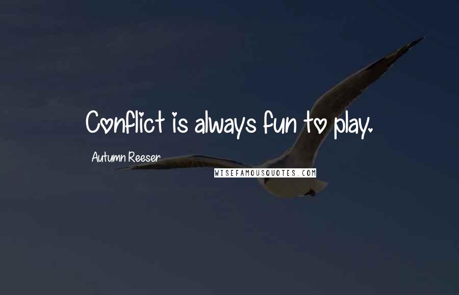 Autumn Reeser Quotes: Conflict is always fun to play.